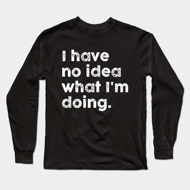 I have no idea what I'm doing Long Sleeve T-Shirt by Chiko&Molly